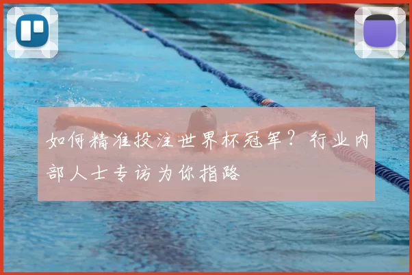 如何精准投注世界杯冠军?行业内部人士专访为你指路