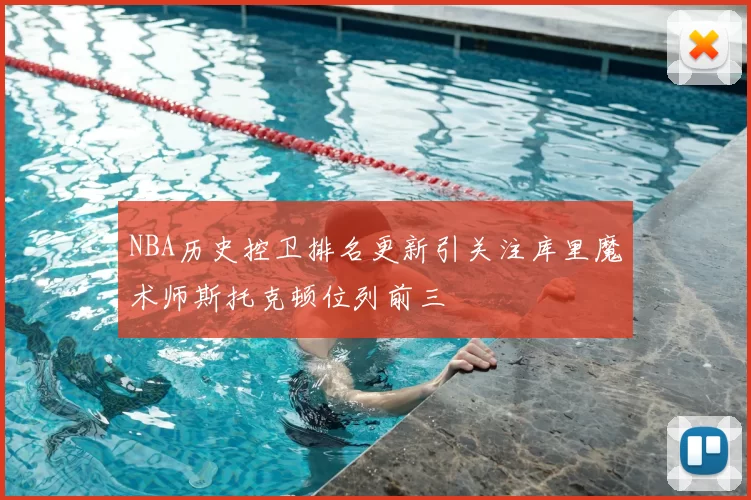 NBA历史控卫排名更新引关注库里魔术师斯托克顿位列前三