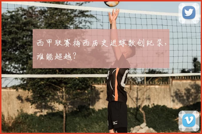 西甲联赛梅西历史进球数创纪录,谁能超越?