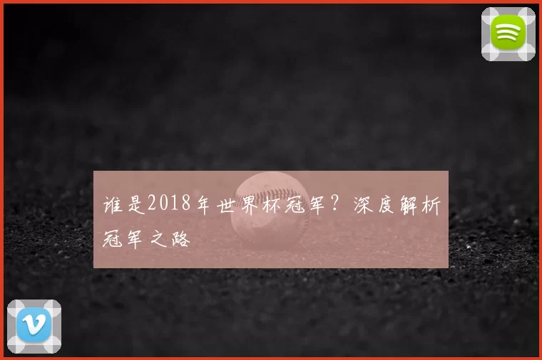 谁是2018年世界杯冠军？深度解析冠军之路