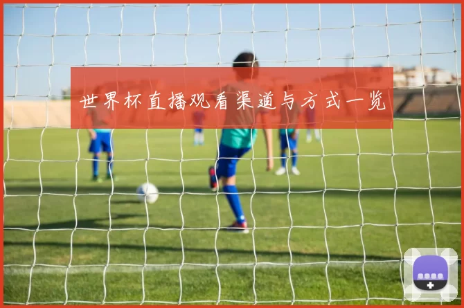 世界杯直播观看渠道与方式一览