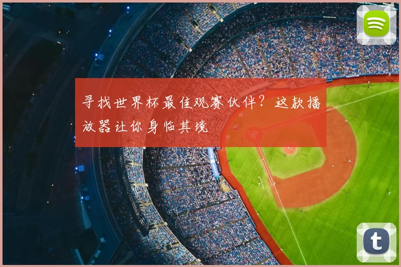 寻找世界杯最佳观赛伙伴？这款播放器让你身临其境