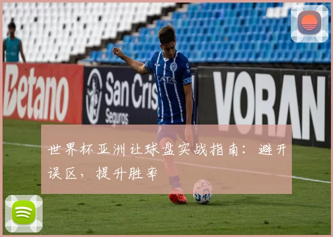 世界杯亚洲让球盘实战指南:避开误区,提升胜率