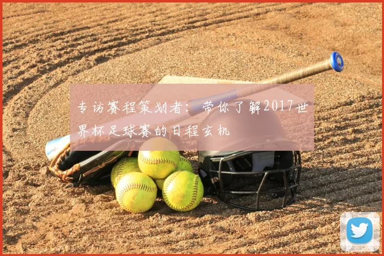 专访赛程策划者:带你了解2017世界杯足球赛的日程玄机