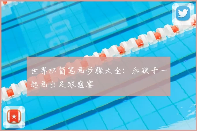 世界杯简笔画步骤大全:和孩子一起画出足球盛宴