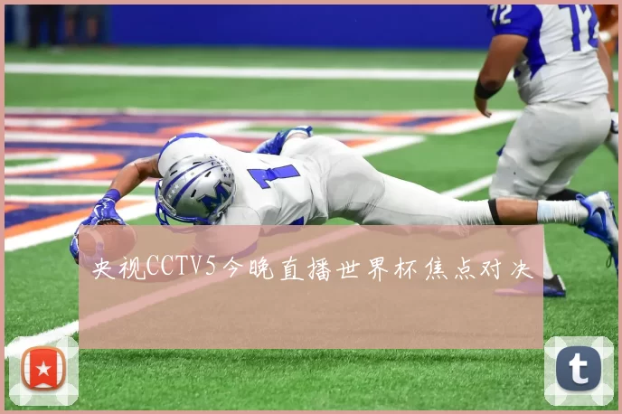 央视CCTV5今晚直播世界杯焦点对决