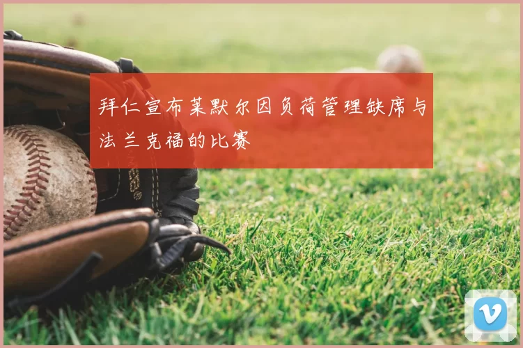 拜仁宣布莱默尔因负荷管理缺席与法兰克福的比赛
