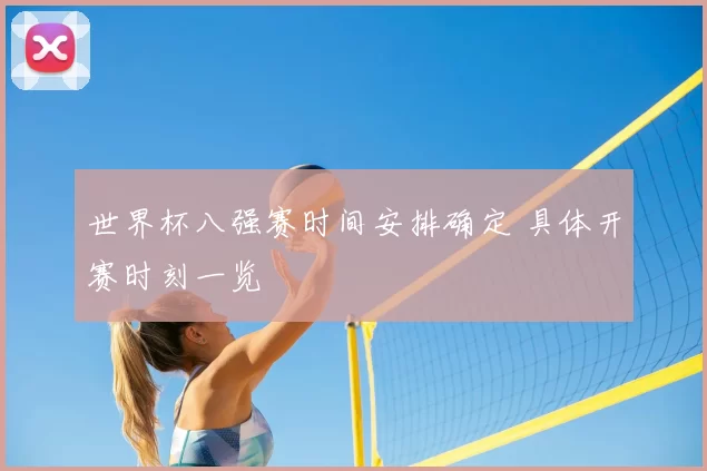 世界杯八强赛时间安排确定 具体开赛时刻一览