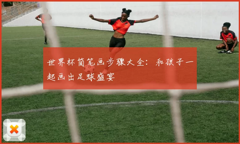 世界杯简笔画步骤大全:和孩子一起画出足球盛宴