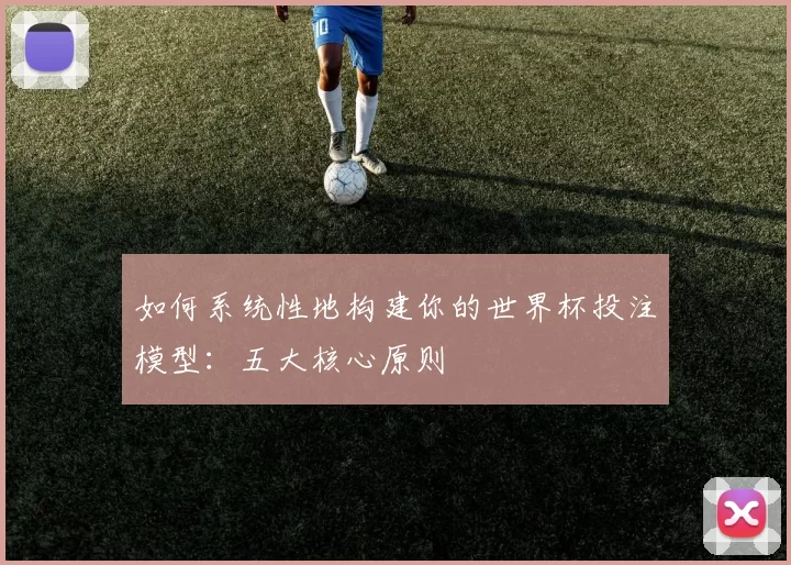 如何系统性地构建你的世界杯投注模型:五大核心原则