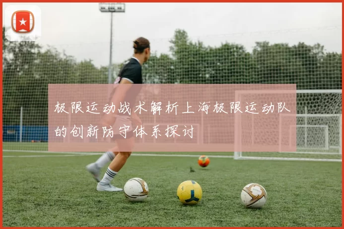 极限运动战术解析上海极限运动队的创新防守体系探讨
